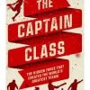 The Captain Class: The Hidden Force That Creates The World's Greatest Teams