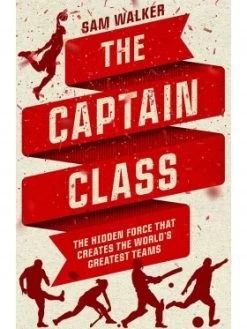 The Captain Class: The Hidden Force That Creates The World's Greatest Teams