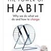 The Power Of Habit - Why We Do What We Do, And How To Change