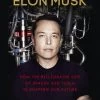 Elon Musk - How The Billionaire CEO Of SpaceX And Tesla Is Shaping Our Future