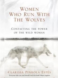 Women Who Run With The Wolves - Contacting The Power Of The Wild Woman