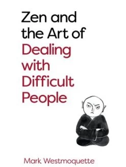 Zen And The Art Of Dealing With Difficult People
