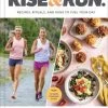 Rise And Run - Recipes, Rituals And Runs To Fuel Your Day